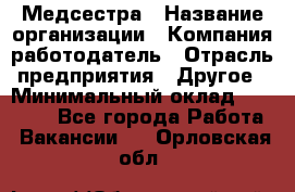 Медсестра › Название организации ­ Компания-работодатель › Отрасль предприятия ­ Другое › Минимальный оклад ­ 15 000 - Все города Работа » Вакансии   . Орловская обл.